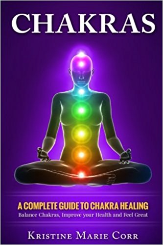 Chakras: A Complete Guide to Chakra Healing:Balance Chakras, Improve your Health and Feel Great (Chakra Alignment - Chakra Healing - Chakra Balancing)